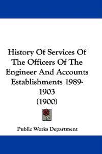 History Of Services Of The Officers Of The Engineer And Accounts Establishments 1989-1903 (1900)