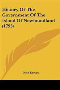History Of The Government Of The Island Of Newfoundland (1793)