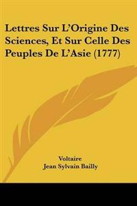 Lettres Sur L'Origine Des Sciences, Et Sur Celle Des Peuples De L'Asie (1777)