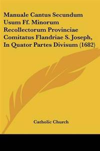 Manuale Cantus Secundum Usum Ff. Minorum Recollectorum Provinciae Comitatus Flandriae S. Joseph, In Quator Partes Divisum (1682)
