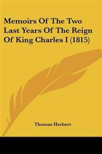 Memoirs Of The Two Last Years Of The Reign Of King Charles I (1815)