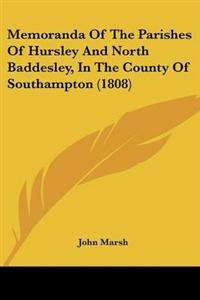 Memoranda Of The Parishes Of Hursley And North Baddesley, In The County Of Southampton (1808)