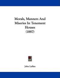 Morals, Manners and Miseries in Tenement Houses
