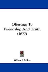 Offerings to Friendship and Truth