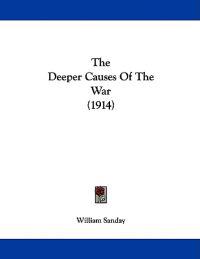 The Deeper Causes Of The War (1914)
