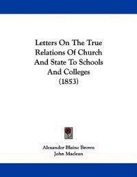 Letters On The True Relations Of Church And State To Schools And Colleges (1853)