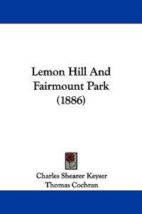 Keyser, C: Lemon Hill And Fairmount Park (1886)