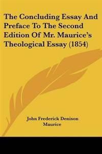 The Concluding Essay and Preface to the Second Edition of Mr. Maurice's Theological Essay