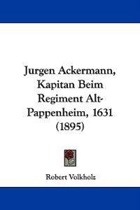 Jurgen Ackermann, Kapitan Beim Regiment Alt-pappenheim, 1631