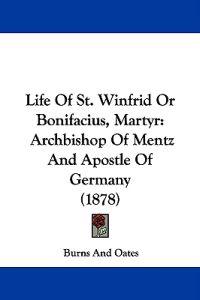 Life Of St. Winfrid Or Bonifacius, Martyr