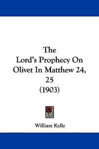 The Lord's Prophecy On Olivet In Matthew 24, 25 (1903)