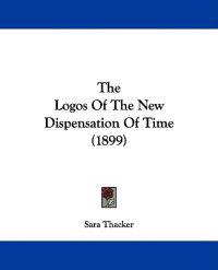 The Logos Of The New Dispensation Of Time (1899)