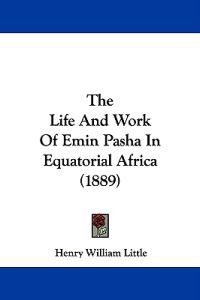 The Life and Work of Emin Pasha in Equatorial Africa