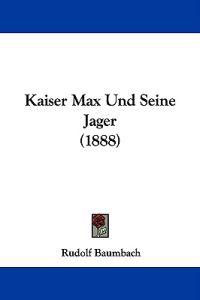 Kaiser Max Und Seine Jager (1888)