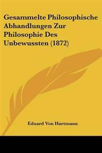 Gesammelte Philosophische Abhandlungen Zur Philosophie Des Unbewussten
