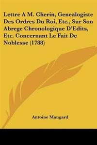 Lettre A M. Cherin, Genealogiste Des Ordres Du Roi, Etc., Sur Son Abrege Chronologique D'Edits, Etc. Concernant Le Fait De Noblesse (1788)