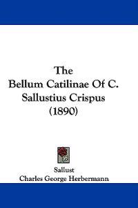 The Bellum Catilinae Of C. Sallustius Crispus (1890)
