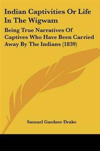 Indian Captivities Or Life In The Wigwam