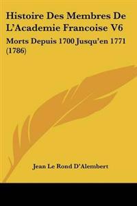 Histoire Des Membres De L'Academie Francoise V6