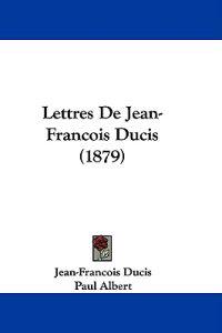 Lettres De Jean-Francois Ducis (1879)