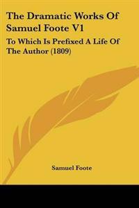 The Dramatic Works Of Samuel Foote V1