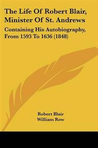 The Life Of Robert Blair, Minister Of St. Andrews