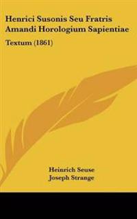 Henrici Susonis Seu Fratris Amandi Horologium Sapientiae