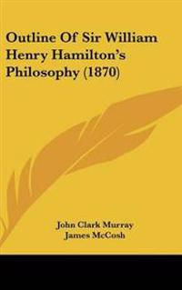Outline of Sir William Henry Hamilton's Philosophy