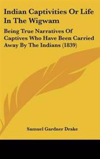 Indian Captivities or Life in the Wigwam