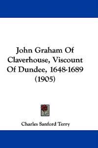 John Graham of Claverhouse, Viscount of Dundee, 1648-1689