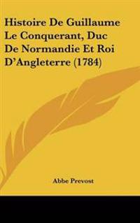 Bokomslag för "Histoire De Guillaume Le Conquerant, Duc De Normandie Et Roi D'Angleterre (1784)"