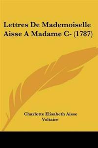 Bokomslag för "Lettres De Mademoiselle Aisse A Madame C- (1787)"