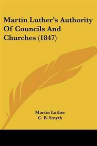 Martin Luthera -- S Authority Of Councils And Churches (1847)