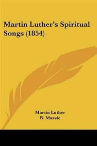 Martin Luthera -- S Spiritual Songs (1854)