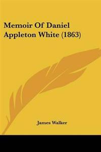 Memoir Of Daniel Appleton White (1863)