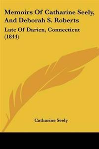 Memoirs Of Catharine Seely, And Deborah S. Roberts