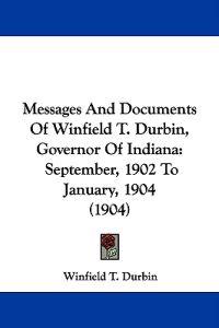 Messages and Documents of Winfield T. Durbin, Governor of Indiana