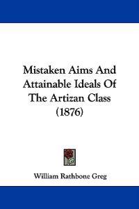 Mistaken Aims and Attainable Ideals of the Artizan Class