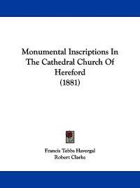 Monumental Inscriptions in the Cathedral Church of Hereford