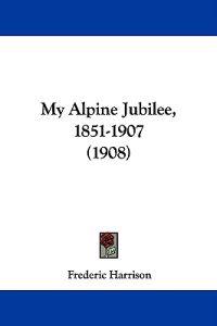 My Alpine Jubilee, 1851-1907 (1908)