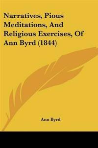 Narratives, Pious Meditations, And Religious Exercises, Of Ann Byrd (1844)