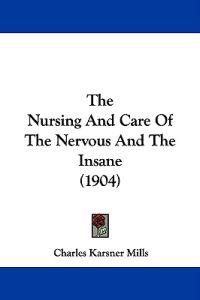 The Nursing And Care Of The Nervous And The Insane (1904)