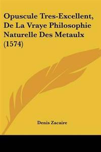 Opuscule Tres-excellent, De La Vraye Philosophie Naturelle Des Metaulx