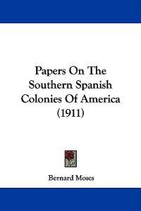 Papers on the Southern Spanish Colonies of America