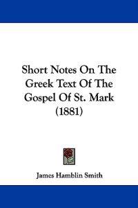 Short Notes on the Greek Text of the Gospel of St. Mark