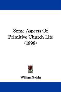 Some Aspects Of Primitive Church Life (1898)