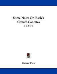 Some Notes On Bach's Church-Cantatas (1907)