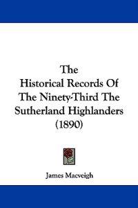 The Historical Records of the Ninety-third the Sutherland Highlanders