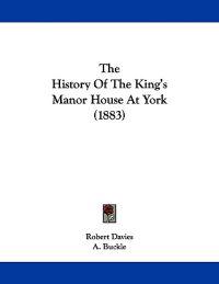 The History Of The King's Manor House At York (1883)
