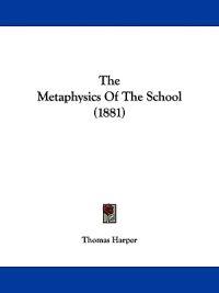 The Metaphysics Of The School (1881)